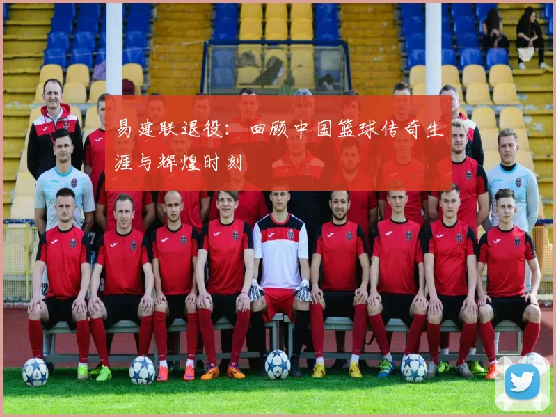 易建联退役:回顾中国篮球传奇生涯与辉煌时刻