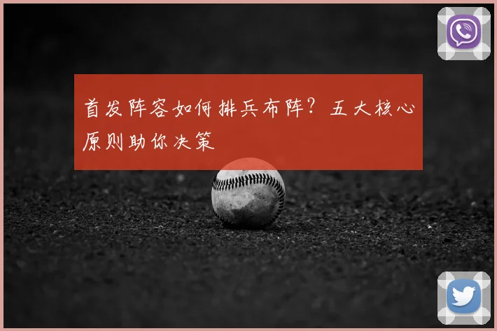 首发阵容如何排兵布阵？五大核心原则助你决策