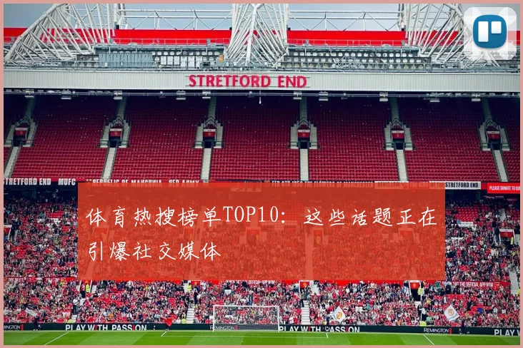 体育热搜榜单TOP10：这些话题正在引爆社交媒体